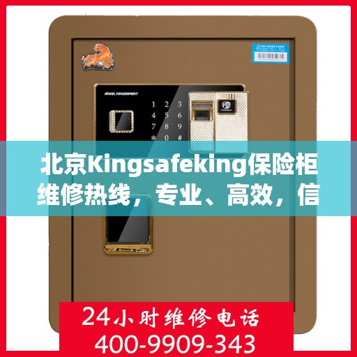 北京Kingsafeking保险柜维修热线，专业、高效，信赖之选