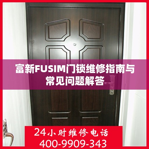 富新FUSIM门锁维修指南与常见问题解答