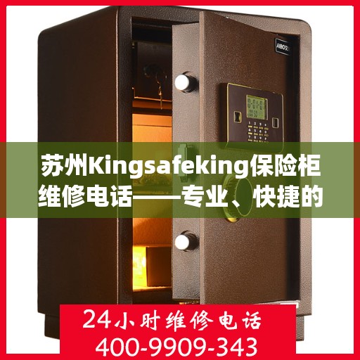 苏州Kingsafeking保险柜维修电话——专业、快捷的保险柜服务专业维修