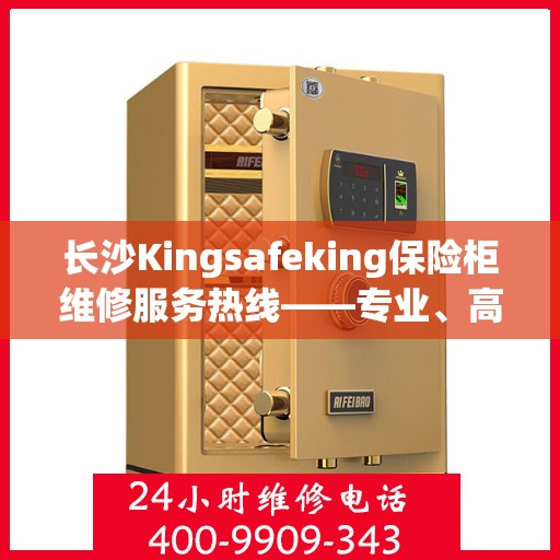 长沙Kingsafeking保险柜维修服务热线——专业、高效、信赖之选