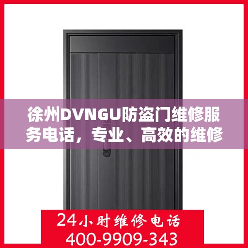 徐州DVNGU防盗门维修服务电话，专业、高效的维修解决方案