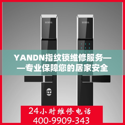 YANDN指纹锁维修服务——专业保障您的居家安全