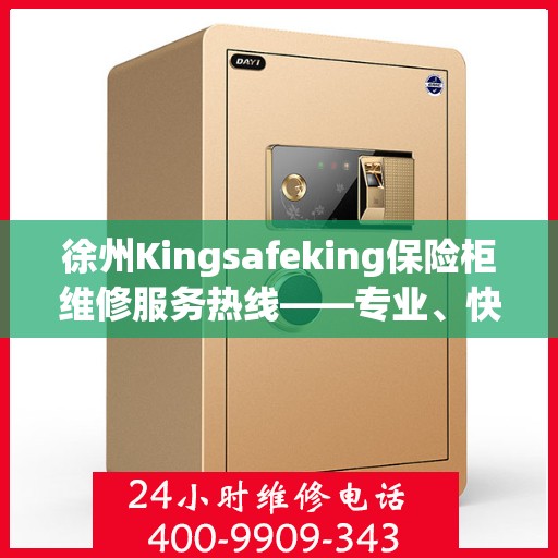 徐州Kingsafeking保险柜维修服务热线——专业、快捷、可信赖的保障