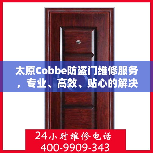 太原Cobbe防盗门维修服务，专业、高效、贴心的解决方案