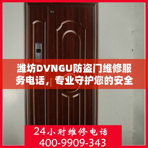 潍坊DVNGU防盗门维修服务电话，专业守护您的安全之门