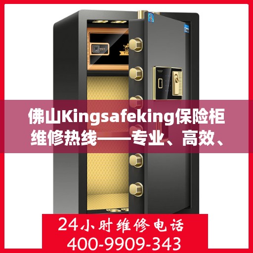 佛山Kingsafeking保险柜维修热线——专业、高效、信赖之选