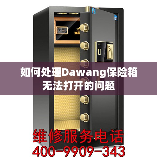 如何处理Dawang保险箱无法打开的问题