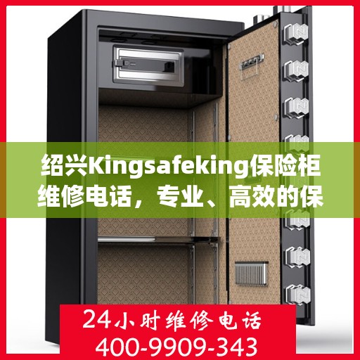 绍兴Kingsafeking保险柜维修电话，专业、高效的保险柜服务