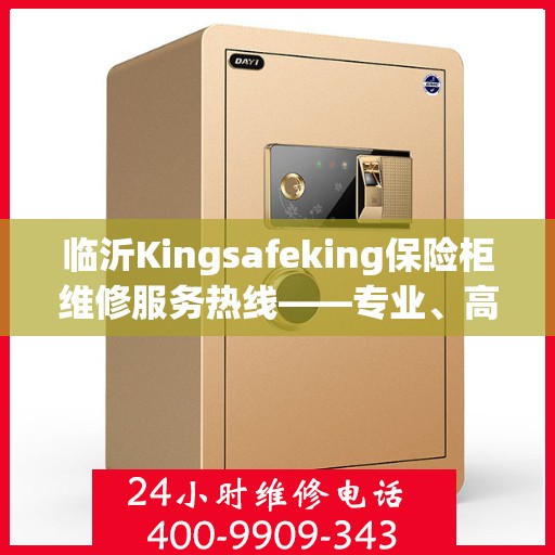 临沂Kingsafeking保险柜维修服务热线——专业、高效的解决方案