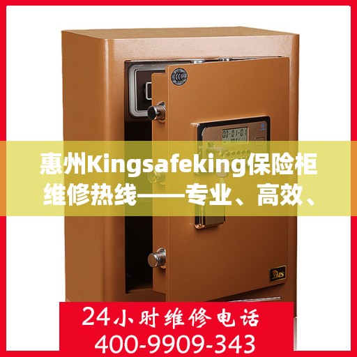 惠州Kingsafeking保险柜维修热线——专业、高效、便捷的服务体验