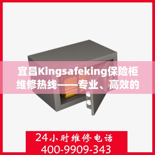 宜昌Kingsafeking保险柜维修热线——专业、高效的保险柜服务