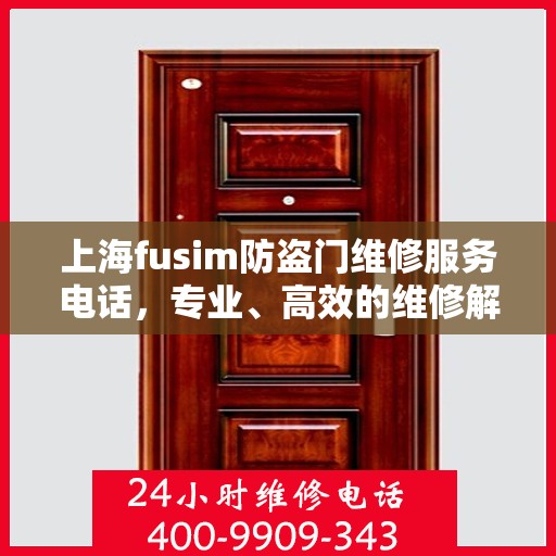 上海fusim防盗门维修服务电话，专业、高效的维修解决方案