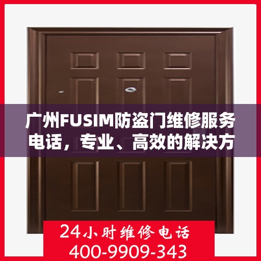 广州FUSIM防盗门维修服务电话，专业、高效的解决方案