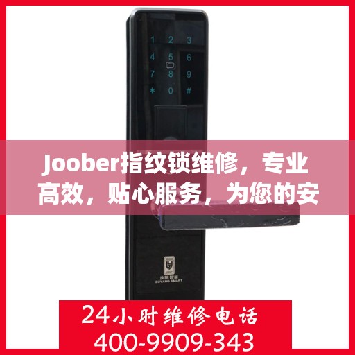 Joober指纹锁维修，专业高效，贴心服务，为您的安全保驾护航