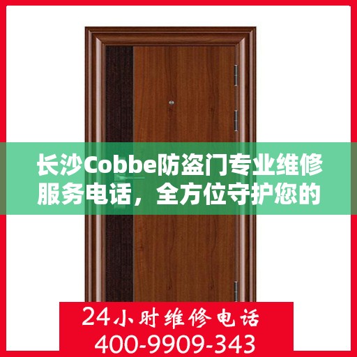 长沙Cobbe防盗门专业维修服务电话，全方位守护您的安全之门