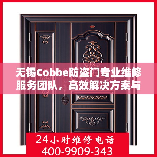 无锡Cobbe防盗门专业维修服务团队，高效解决方案与联系电话