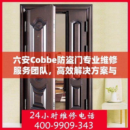 六安Cobbe防盗门专业维修服务团队，高效解决方案与联系电话