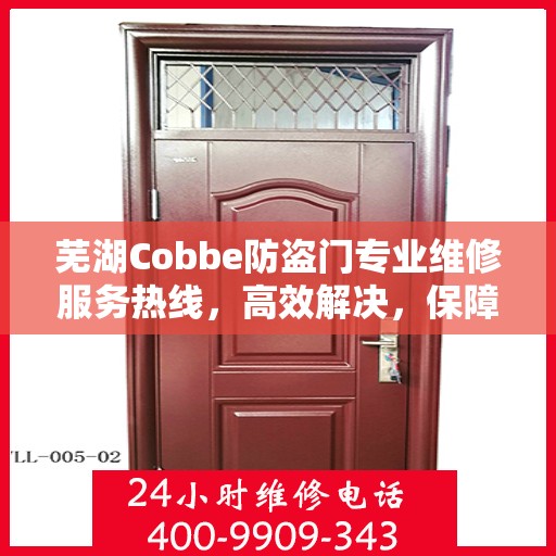 芜湖Cobbe防盗门专业维修服务热线，高效解决，保障您的安全门户