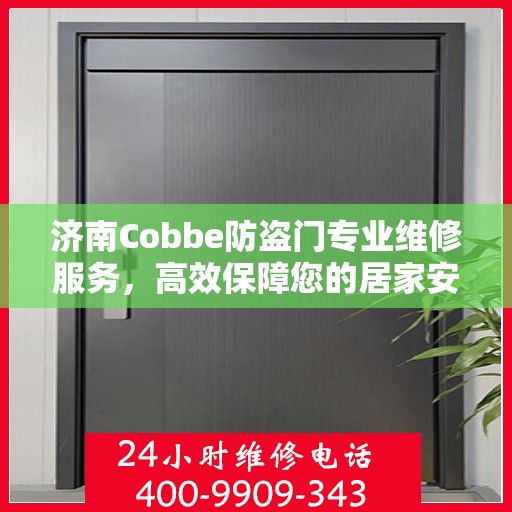 济南Cobbe防盗门专业维修服务，高效保障您的居家安全，联系电话一览无余