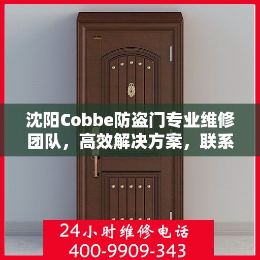 沈阳Cobbe防盗门专业维修团队，高效解决方案，联系电话公开