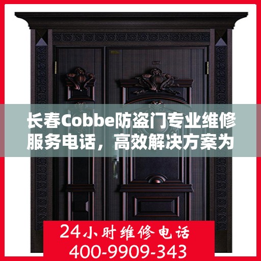 长春Cobbe防盗门专业维修服务电话，高效解决方案为您的安全保驾护航