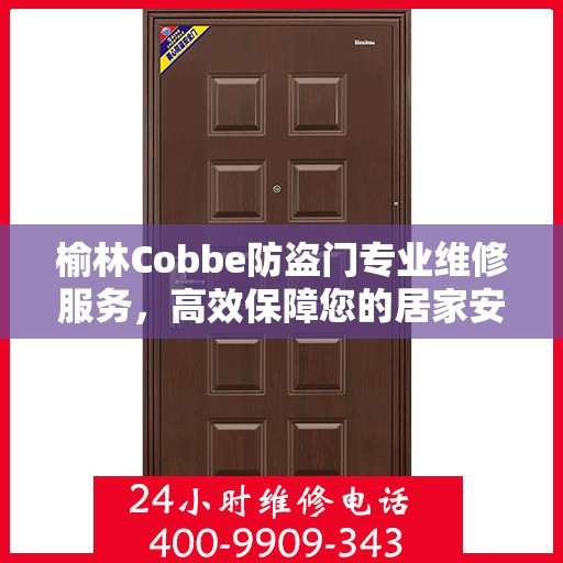 榆林Cobbe防盗门专业维修服务，高效保障您的居家安全，联系电话一览无余