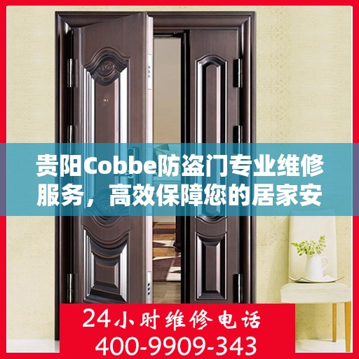 贵阳Cobbe防盗门专业维修服务，高效保障您的居家安全，一键拨打维修电话