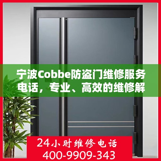 宁波Cobbe防盗门维修服务电话，专业、高效的维修解决方案