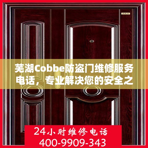 芜湖Cobbe防盗门维修服务电话，专业解决您的安全之门问题