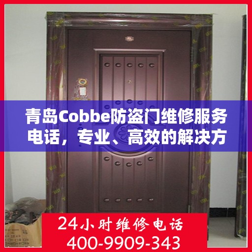 青岛Cobbe防盗门维修服务电话，专业、高效的解决方案