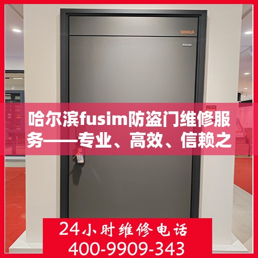 哈尔滨fusim防盗门维修服务——专业、高效、信赖之选