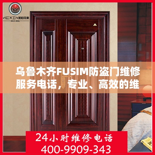 乌鲁木齐FUSIM防盗门维修服务电话，专业、高效的维修解决方案