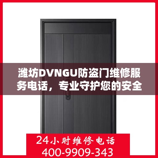 潍坊DVNGU防盗门维修服务电话，专业守护您的安全之门