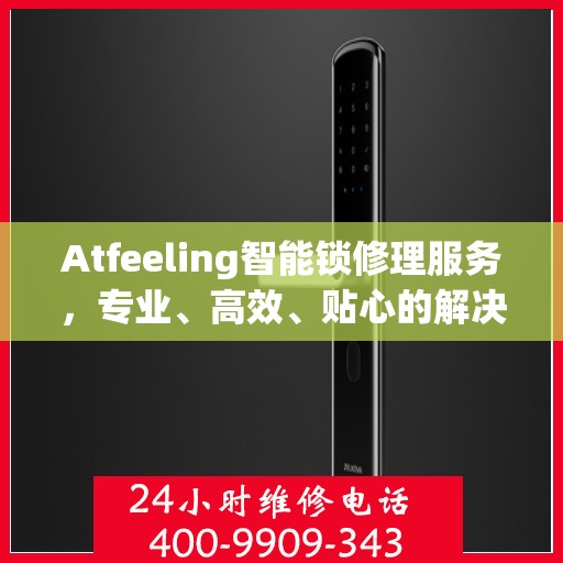 Atfeeling智能锁修理服务，专业、高效、贴心的解决方案