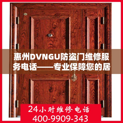 惠州DVNGU防盗门维修服务电话——专业保障您的居家安全