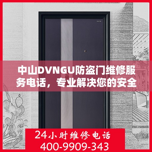 中山DVNGU防盗门维修服务电话，专业解决您的安全锁事