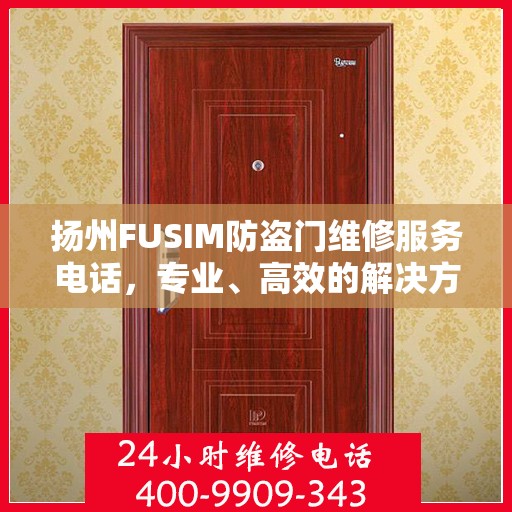 扬州FUSIM防盗门维修服务电话，专业、高效的解决方案