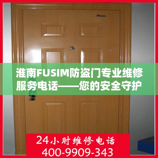 淮南FUSIM防盗门专业维修服务电话——您的安全守护者