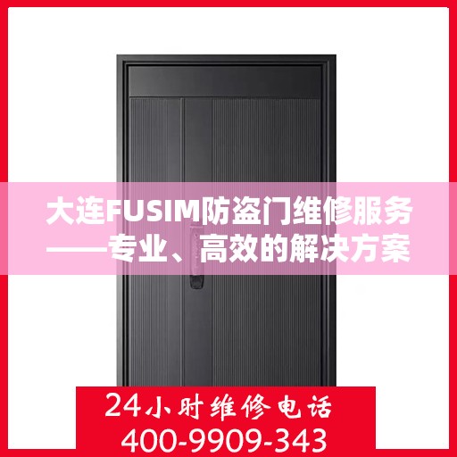 大连FUSIM防盗门维修服务——专业、高效的解决方案