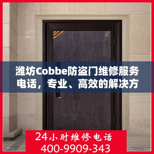 潍坊Cobbe防盗门维修服务电话，专业、高效的解决方案