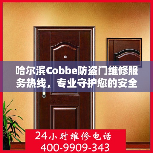 哈尔滨Cobbe防盗门维修服务热线，专业守护您的安全之门