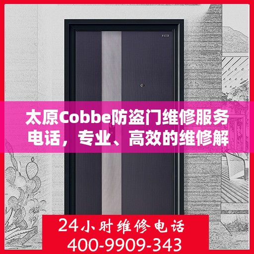 太原Cobbe防盗门维修服务电话，专业、高效的维修解决方案