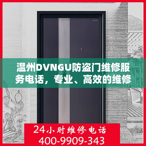 温州DVNGU防盗门维修服务电话，专业、高效的维修保障您的安全