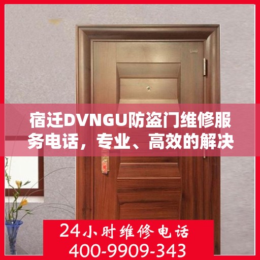 宿迁DVNGU防盗门维修服务电话，专业、高效的解决方案