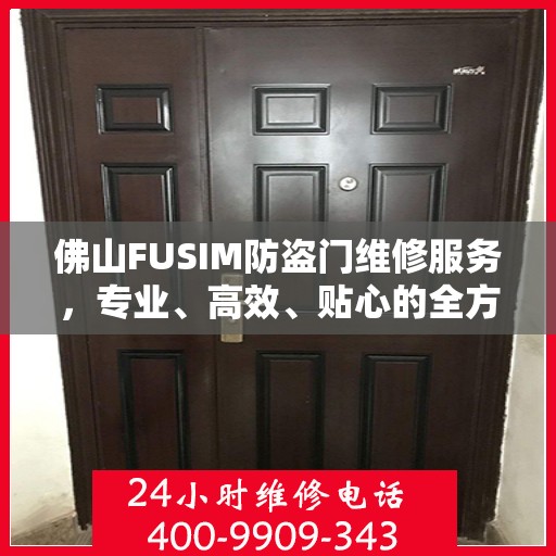 佛山FUSIM防盗门维修服务，专业、高效、贴心的全方位保障