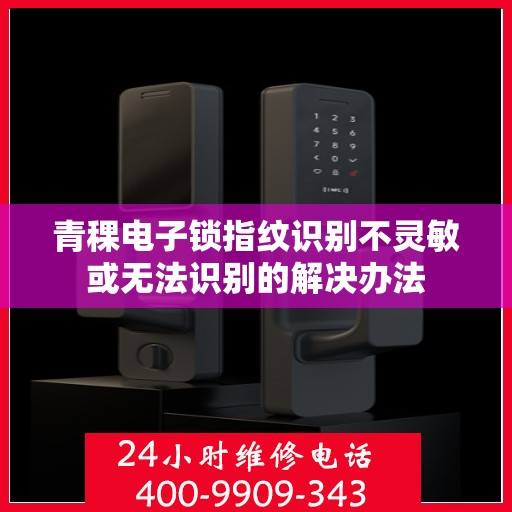 青稞电子锁指纹识别不灵敏或无法识别的解决办法