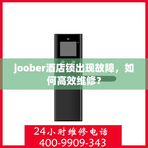 joober酒店锁出现故障，如何高效维修？