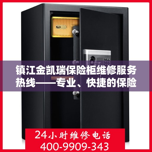 镇江金凯瑞保险柜维修服务热线——专业、快捷的保险柜维修解决方案