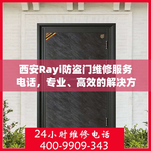 西安Rayi防盗门维修服务电话，专业、高效的解决方案