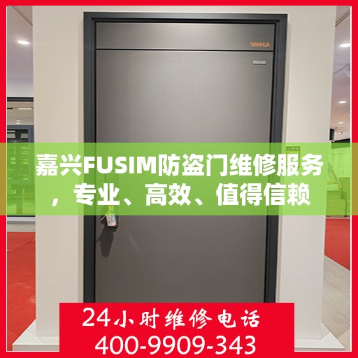 嘉兴FUSIM防盗门维修服务，专业、高效、值得信赖